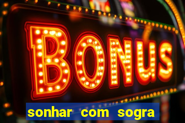 sonhar com sogra no jogo do bicho